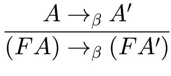 $\displaystyle {\frac{{A\to_\beta A'}}{{(F A)\to_\beta (F A')}}}$