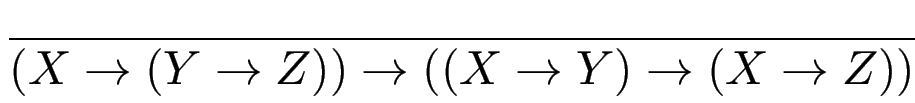 $\displaystyle {\frac{{}}{{(X\to(Y\to Z)) \to ((X \to Y)\to(X\to Z))}}}$