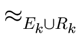 $ \approx_{{E_k\cup R_k}}^{}$